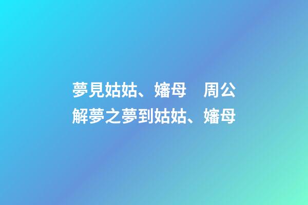 夢見姑姑、嬸母　周公解夢之夢到姑姑、嬸母